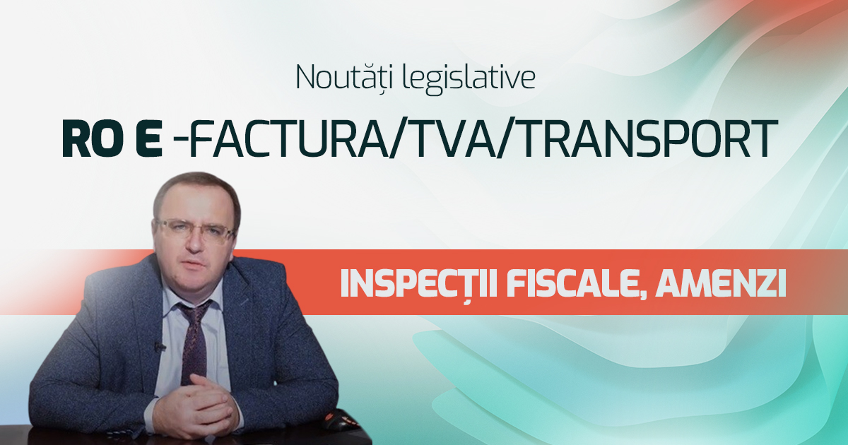 Noutati Legislative. RO e-TVA/Transport/Factura. Inspectie fiscala. Amenzi